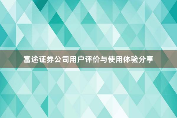 富途证券公司用户评价与使用体验分享